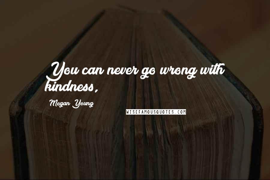 Megan Young Quotes: You can never go wrong with kindness,