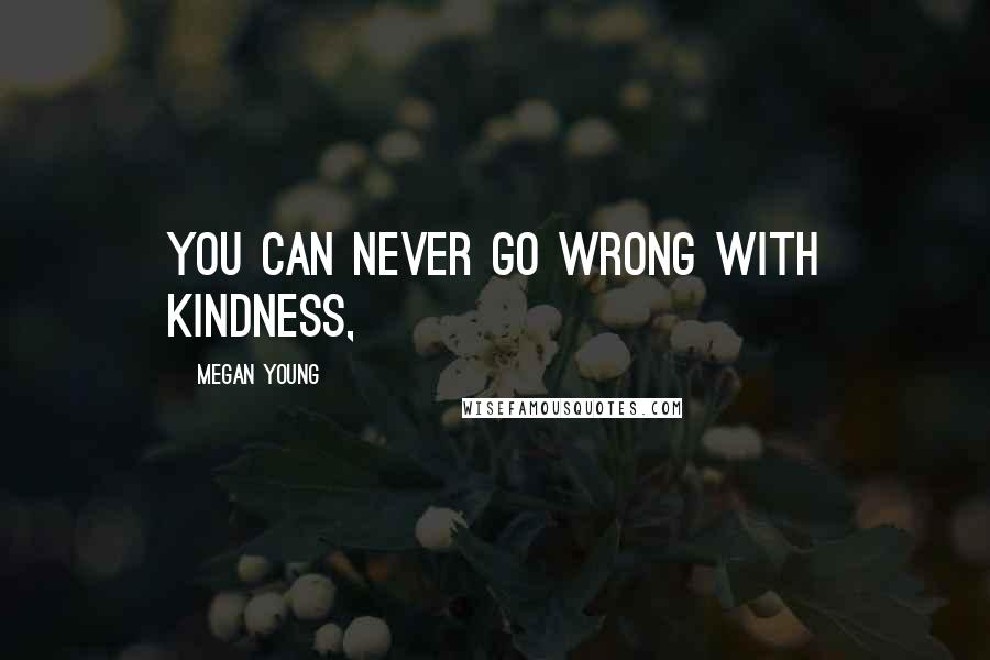 Megan Young Quotes: You can never go wrong with kindness,