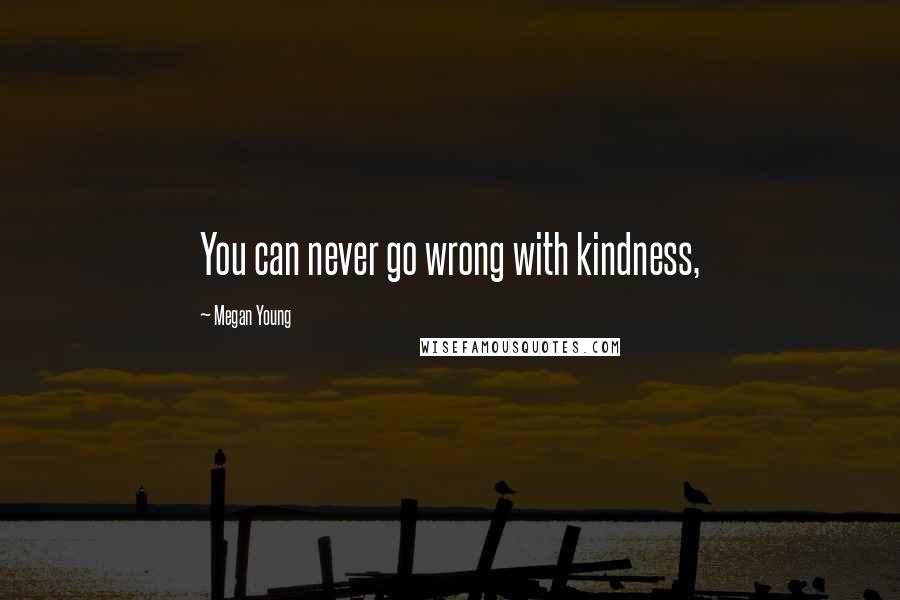 Megan Young Quotes: You can never go wrong with kindness,