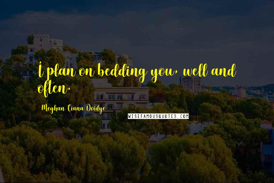 Meghan Ciana Doidge Quotes: I plan on bedding you, well and often.