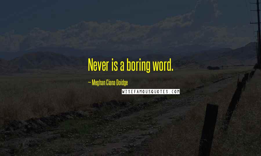 Meghan Ciana Doidge Quotes: Never is a boring word.