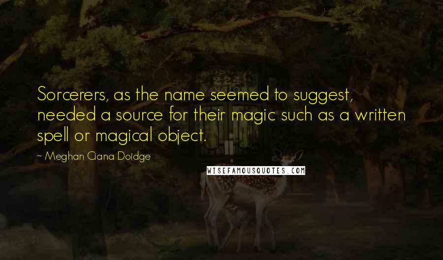 Meghan Ciana Doidge Quotes: Sorcerers, as the name seemed to suggest, needed a source for their magic such as a written spell or magical object.