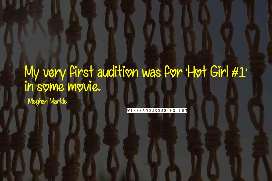 Meghan Markle Quotes: My very first audition was for 'Hot Girl #1' in some movie.