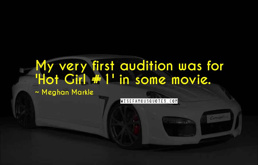 Meghan Markle Quotes: My very first audition was for 'Hot Girl #1' in some movie.
