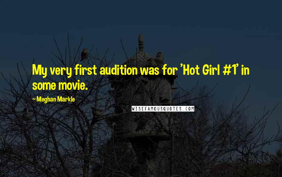 Meghan Markle Quotes: My very first audition was for 'Hot Girl #1' in some movie.