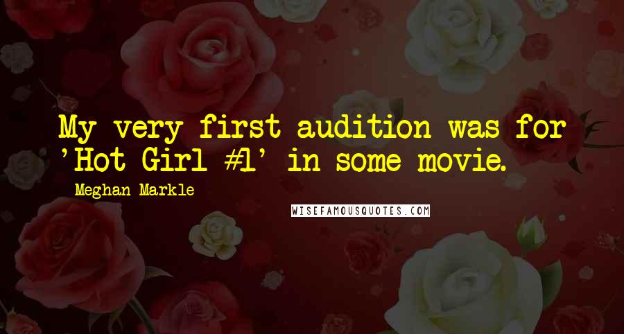 Meghan Markle Quotes: My very first audition was for 'Hot Girl #1' in some movie.