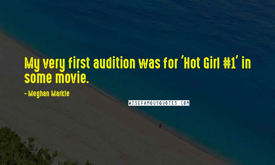 Meghan Markle Quotes: My very first audition was for 'Hot Girl #1' in some movie.