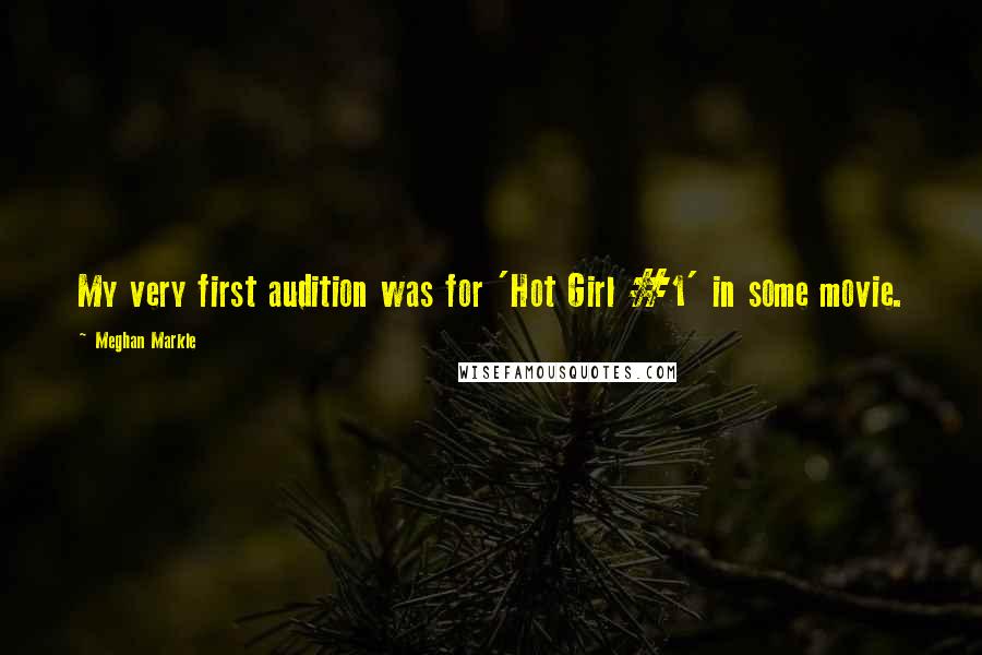 Meghan Markle Quotes: My very first audition was for 'Hot Girl #1' in some movie.