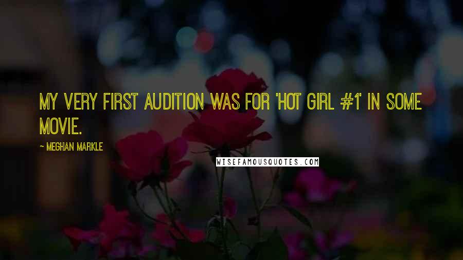 Meghan Markle Quotes: My very first audition was for 'Hot Girl #1' in some movie.