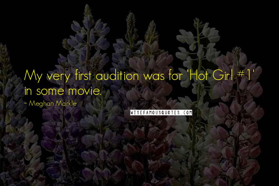 Meghan Markle Quotes: My very first audition was for 'Hot Girl #1' in some movie.