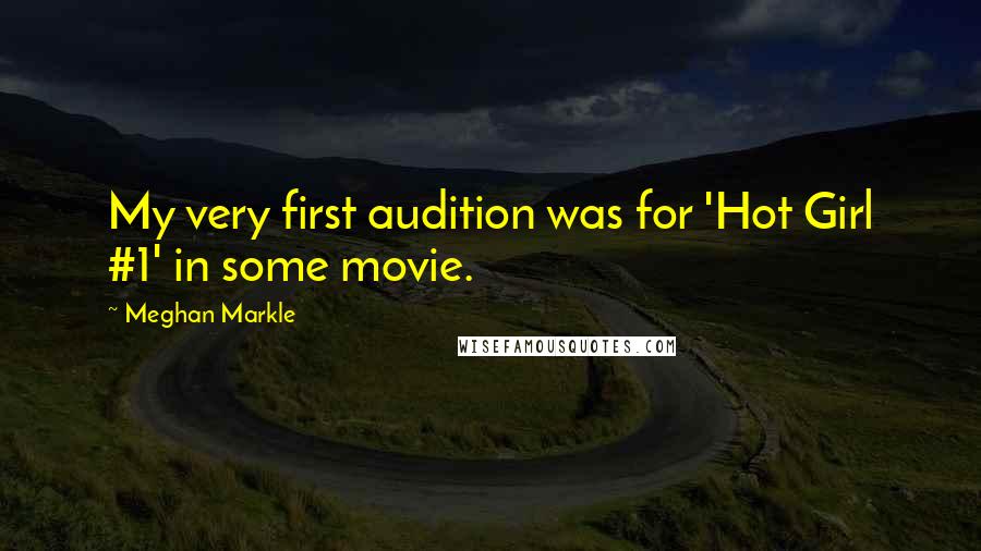Meghan Markle Quotes: My very first audition was for 'Hot Girl #1' in some movie.