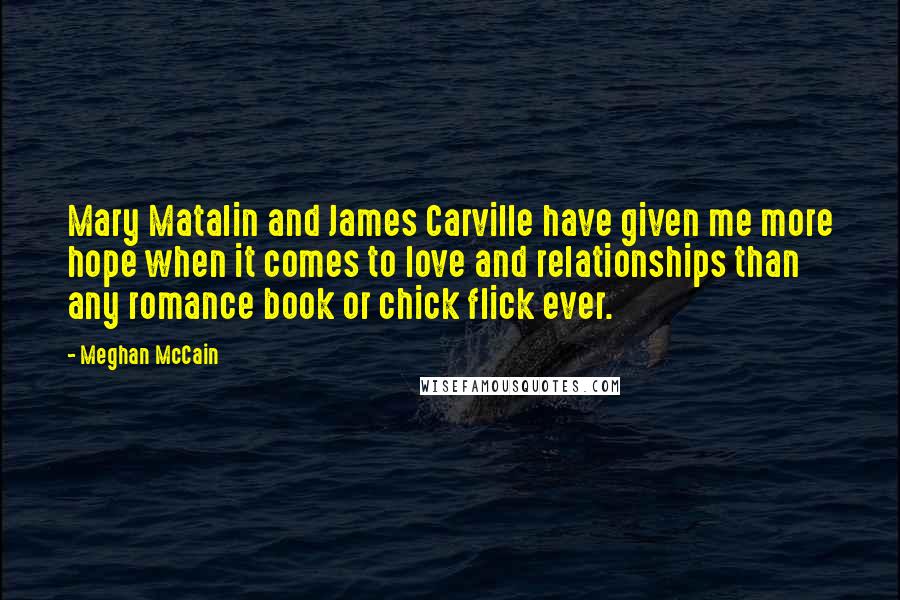 Meghan McCain Quotes: Mary Matalin and James Carville have given me more hope when it comes to love and relationships than any romance book or chick flick ever.