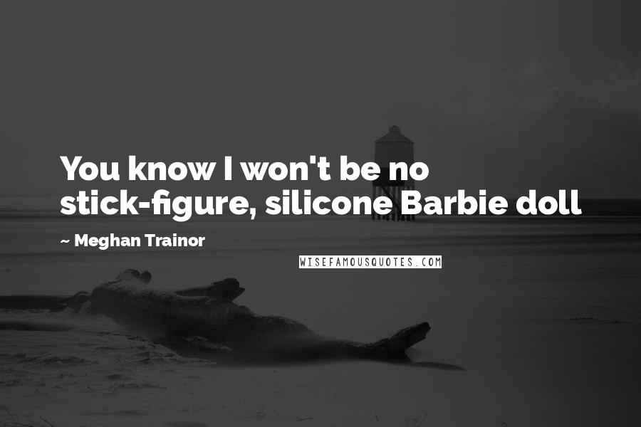 Meghan Trainor Quotes: You know I won't be no stick-figure, silicone Barbie doll