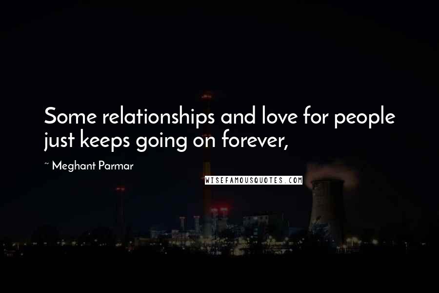 Meghant Parmar Quotes: Some relationships and love for people just keeps going on forever,