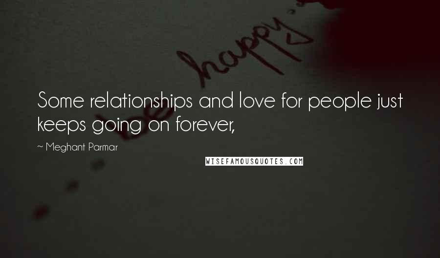 Meghant Parmar Quotes: Some relationships and love for people just keeps going on forever,