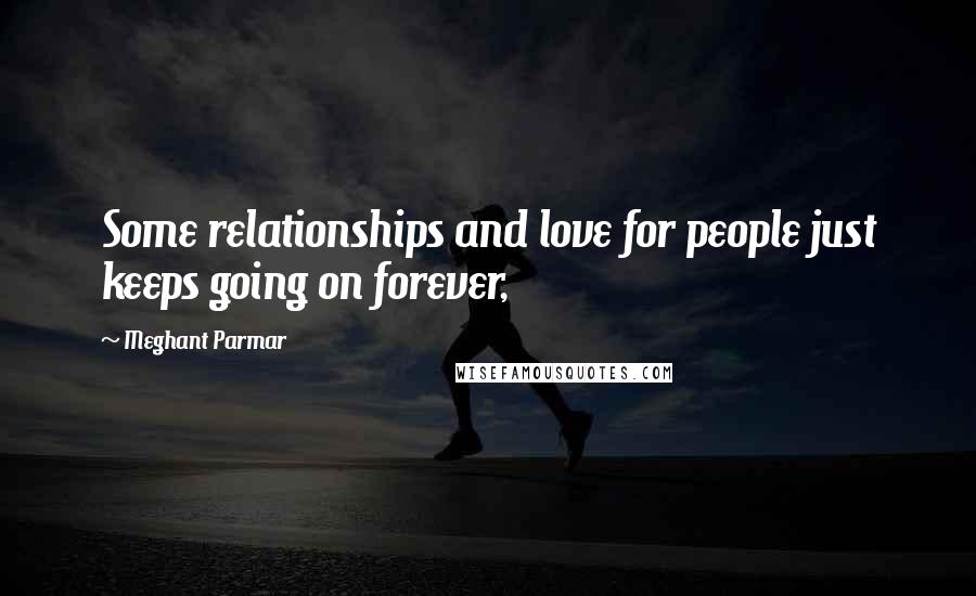 Meghant Parmar Quotes: Some relationships and love for people just keeps going on forever,