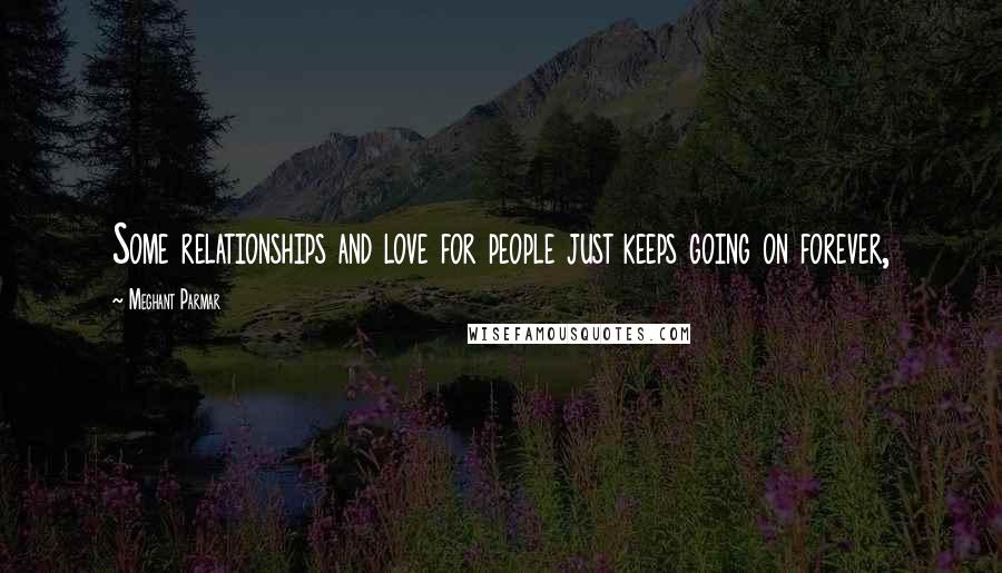 Meghant Parmar Quotes: Some relationships and love for people just keeps going on forever,