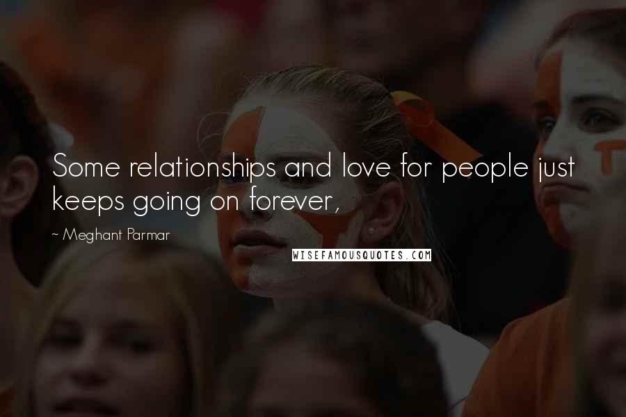 Meghant Parmar Quotes: Some relationships and love for people just keeps going on forever,