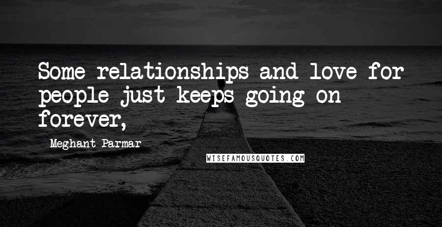 Meghant Parmar Quotes: Some relationships and love for people just keeps going on forever,
