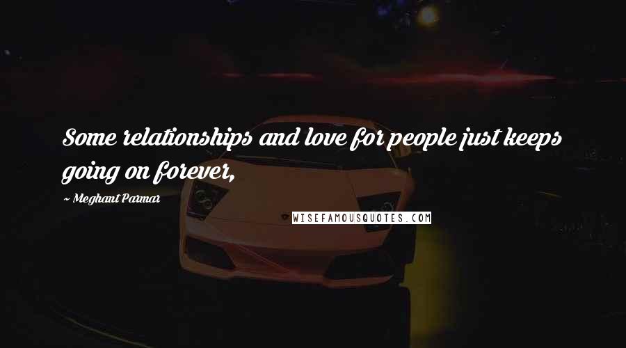 Meghant Parmar Quotes: Some relationships and love for people just keeps going on forever,