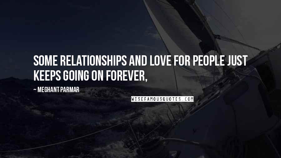 Meghant Parmar Quotes: Some relationships and love for people just keeps going on forever,