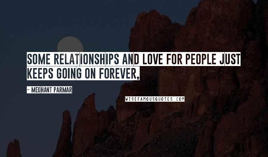 Meghant Parmar Quotes: Some relationships and love for people just keeps going on forever,