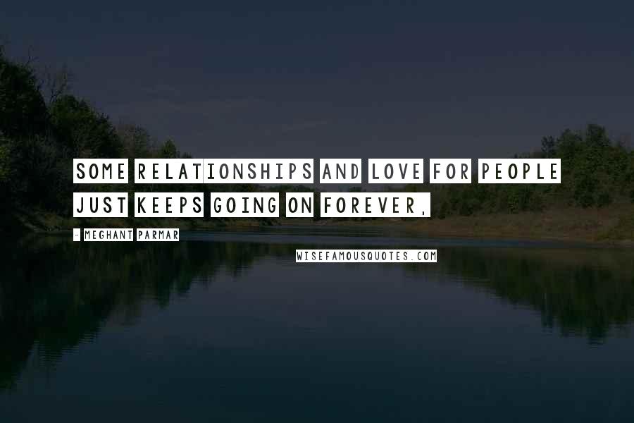 Meghant Parmar Quotes: Some relationships and love for people just keeps going on forever,