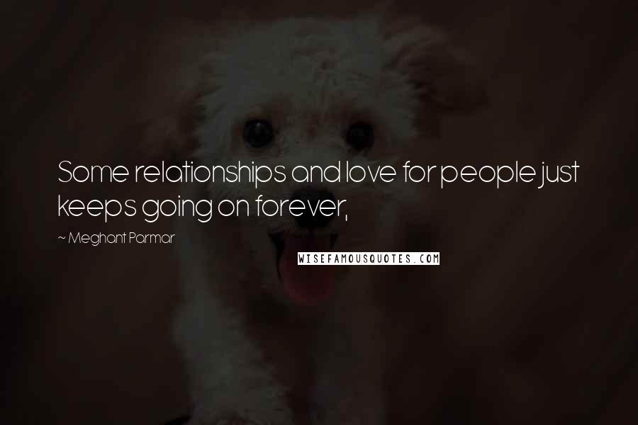 Meghant Parmar Quotes: Some relationships and love for people just keeps going on forever,