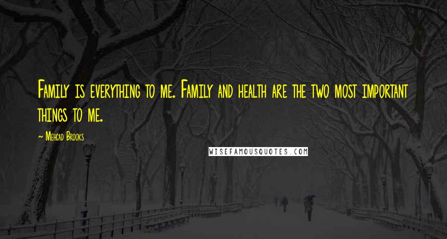 Mehcad Brooks Quotes: Family is everything to me. Family and health are the two most important things to me.