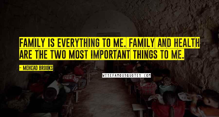 Mehcad Brooks Quotes: Family is everything to me. Family and health are the two most important things to me.