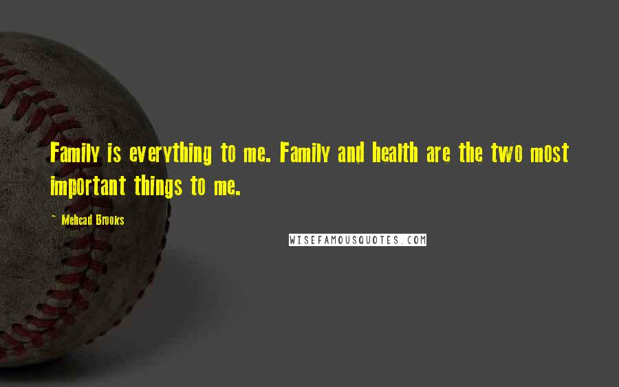 Mehcad Brooks Quotes: Family is everything to me. Family and health are the two most important things to me.