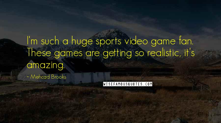 Mehcad Brooks Quotes: I'm such a huge sports video game fan. These games are getting so realistic, it's amazing.