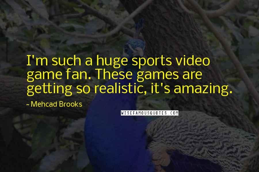Mehcad Brooks Quotes: I'm such a huge sports video game fan. These games are getting so realistic, it's amazing.
