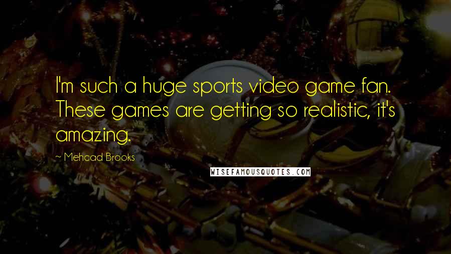 Mehcad Brooks Quotes: I'm such a huge sports video game fan. These games are getting so realistic, it's amazing.