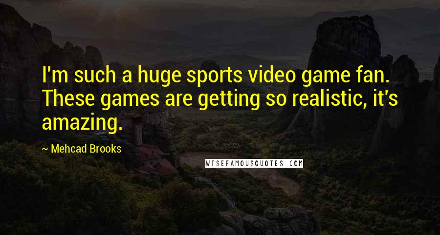 Mehcad Brooks Quotes: I'm such a huge sports video game fan. These games are getting so realistic, it's amazing.