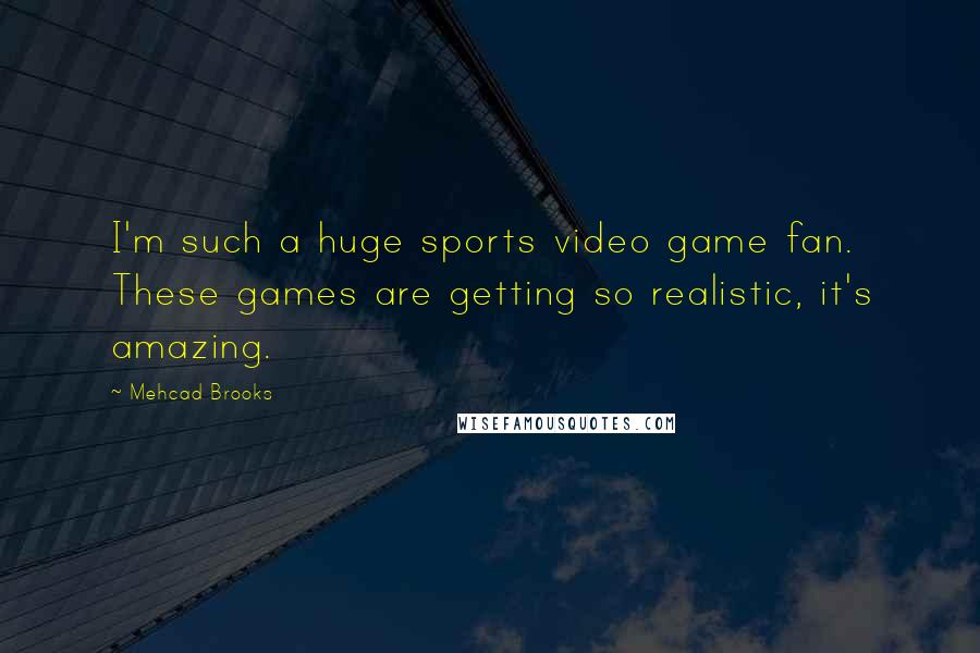 Mehcad Brooks Quotes: I'm such a huge sports video game fan. These games are getting so realistic, it's amazing.