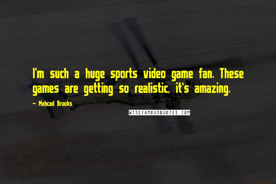 Mehcad Brooks Quotes: I'm such a huge sports video game fan. These games are getting so realistic, it's amazing.