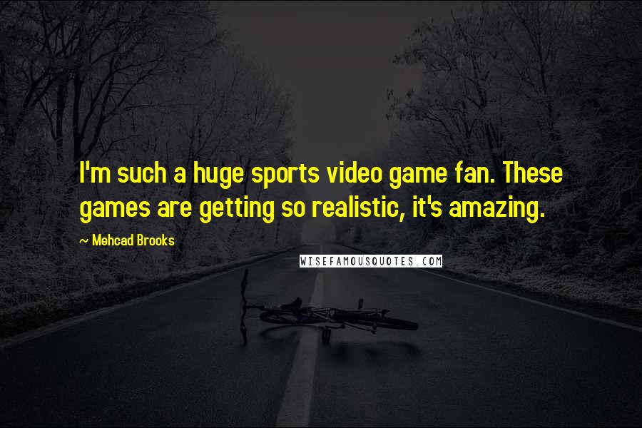 Mehcad Brooks Quotes: I'm such a huge sports video game fan. These games are getting so realistic, it's amazing.