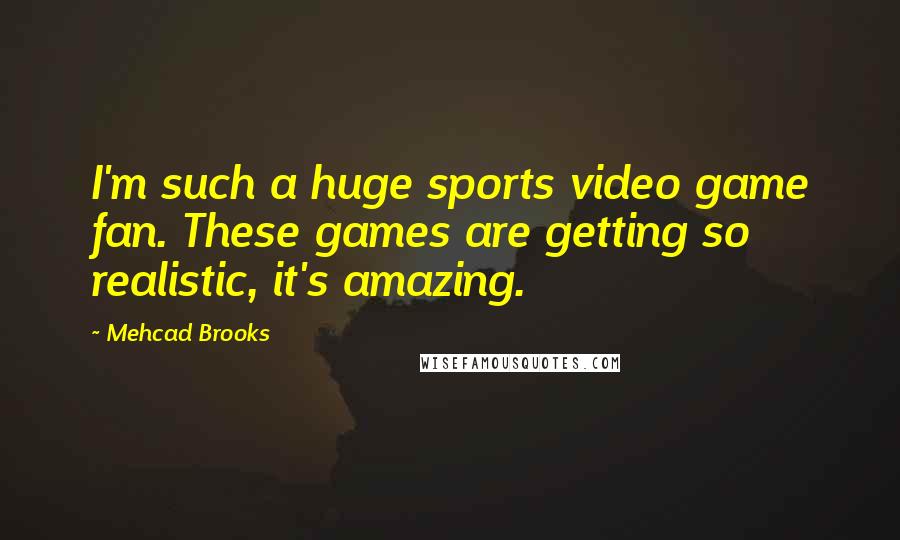 Mehcad Brooks Quotes: I'm such a huge sports video game fan. These games are getting so realistic, it's amazing.