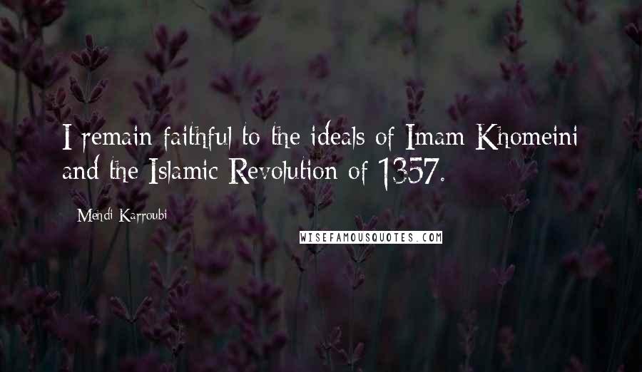 Mehdi Karroubi Quotes: I remain faithful to the ideals of Imam Khomeini and the Islamic Revolution of 1357.
