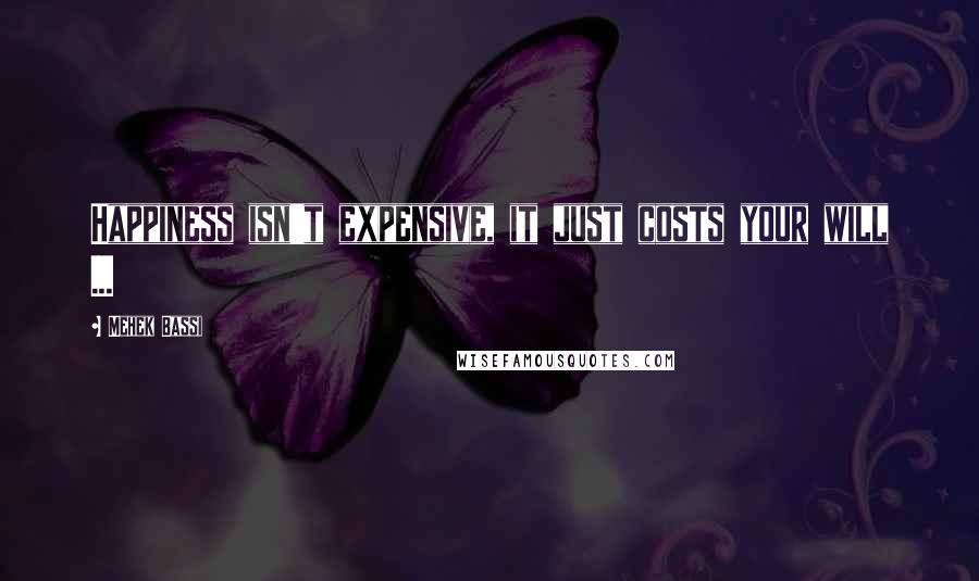 Mehek Bassi Quotes: Happiness isn't expensive, it just costs your will ...