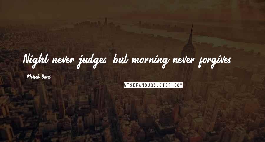 Mehek Bassi Quotes: Night never judges, but morning never forgives ...