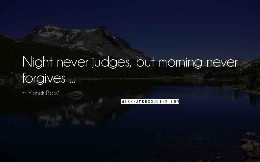 Mehek Bassi Quotes: Night never judges, but morning never forgives ...