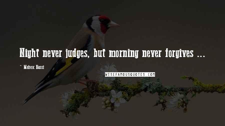 Mehek Bassi Quotes: Night never judges, but morning never forgives ...