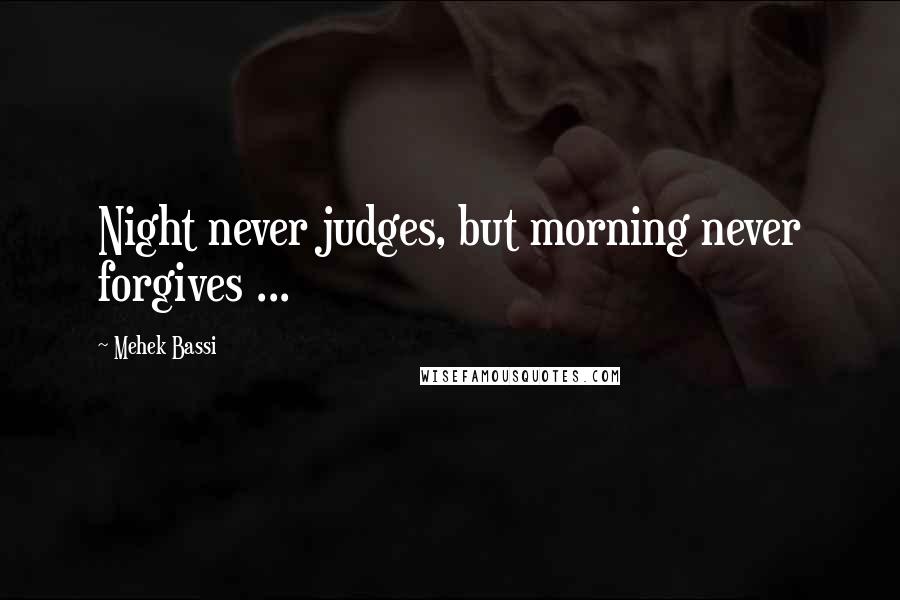 Mehek Bassi Quotes: Night never judges, but morning never forgives ...