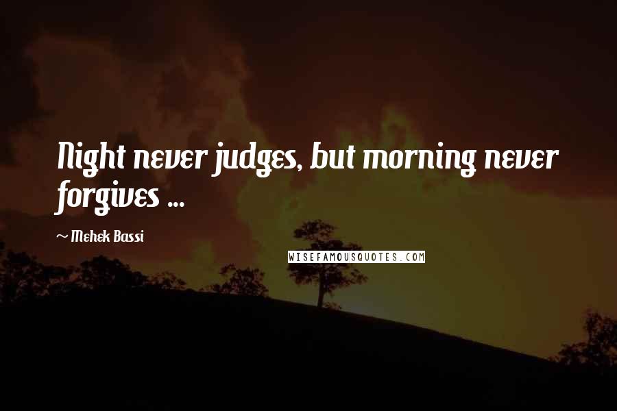 Mehek Bassi Quotes: Night never judges, but morning never forgives ...