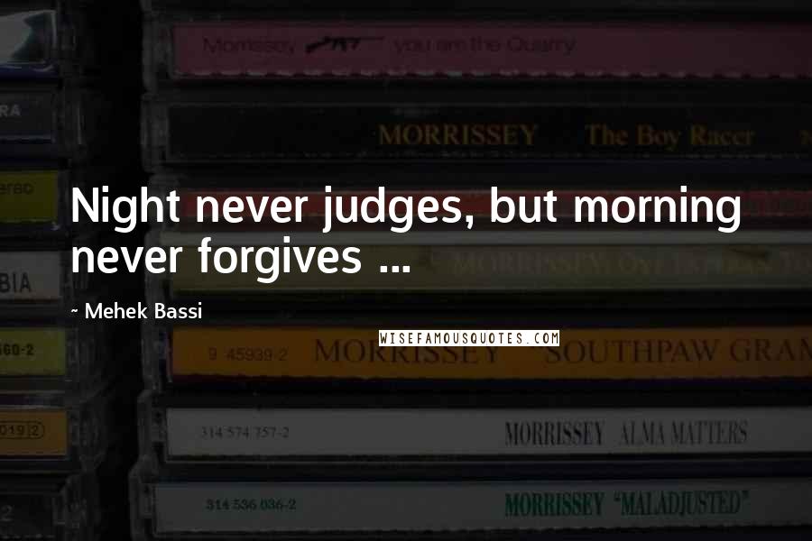 Mehek Bassi Quotes: Night never judges, but morning never forgives ...