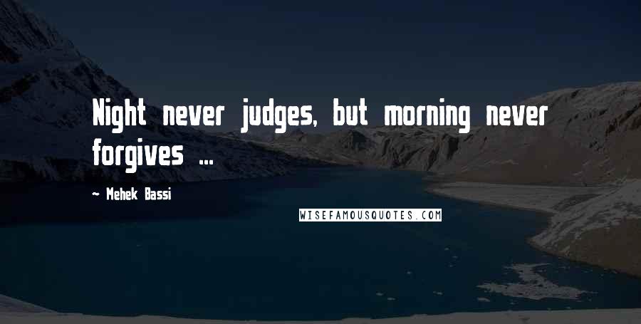 Mehek Bassi Quotes: Night never judges, but morning never forgives ...