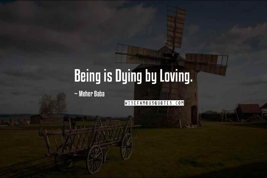 Meher Baba Quotes: Being is Dying by Loving.