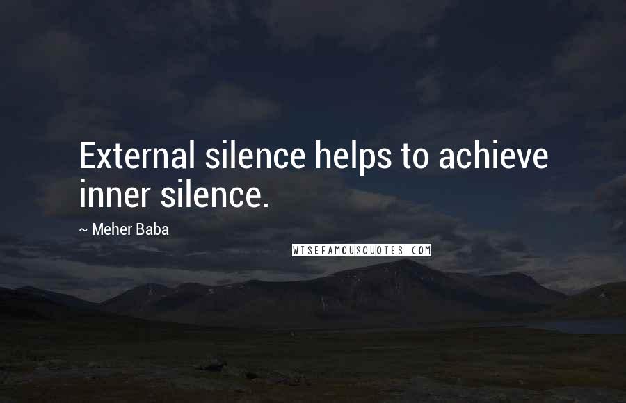 Meher Baba Quotes: External silence helps to achieve inner silence.
